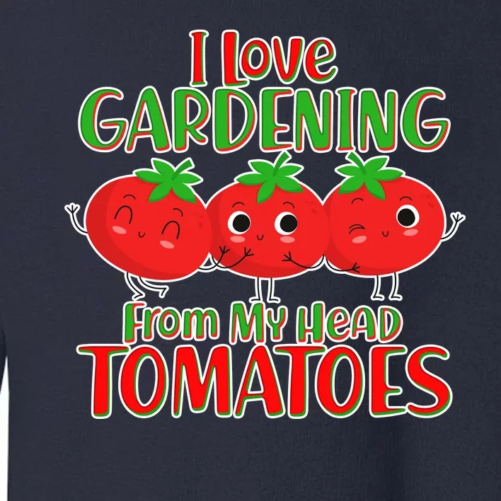 I Love Gardening From My Head Tomatoes Toddler Sweatshirt