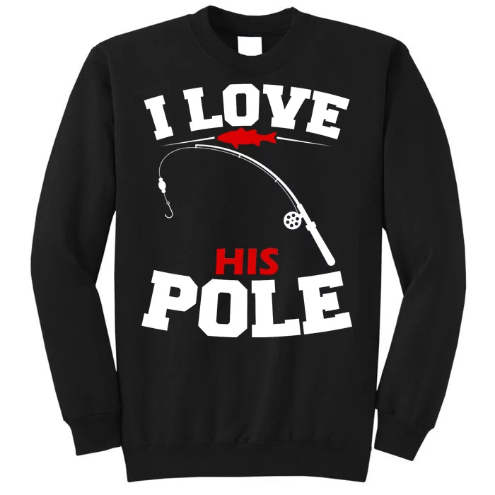 I Love His Pole Funny Fishing Matching Tall Sweatshirt