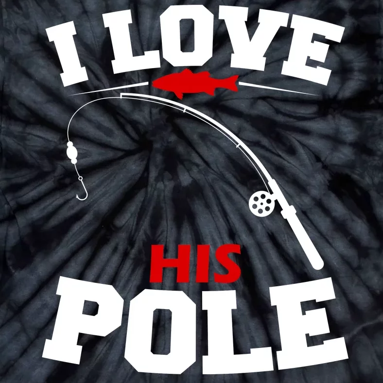 I Love His Pole Funny Fishing Matching Tie-Dye T-Shirt