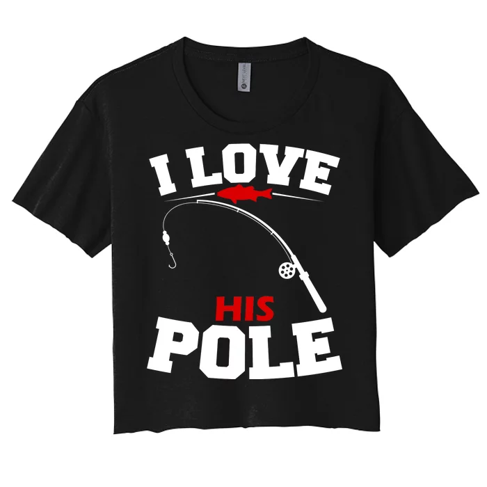 I Love His Pole Funny Fishing Matching Women's Crop Top Tee