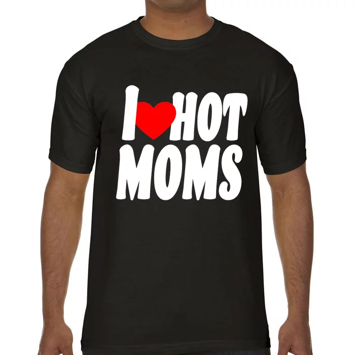 I Love Hot Moms Heart Hot Mothers Comfort Colors T-Shirt