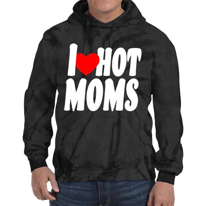 I Love Hot Moms Heart Hot Mothers Tie Dye Hoodie