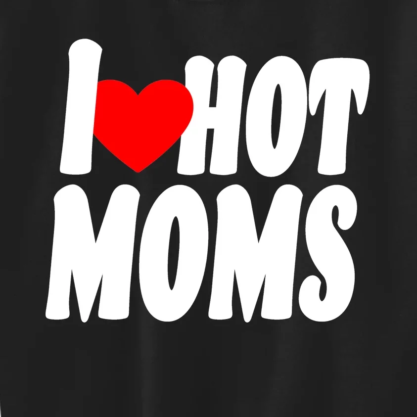 I Love Hot Moms Heart Hot Mothers Kids Sweatshirt