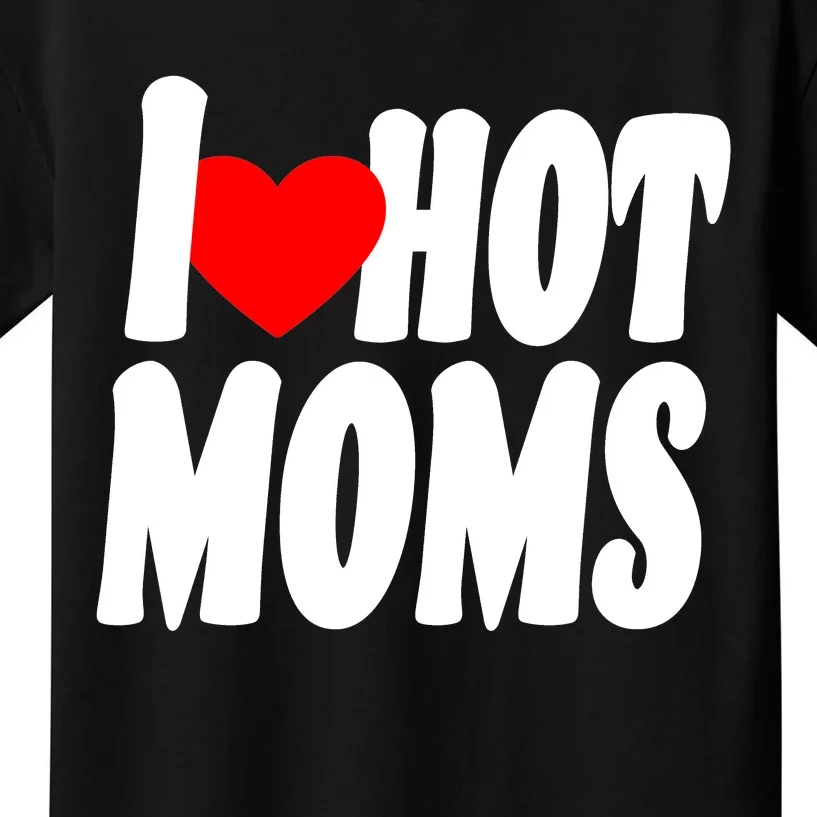 I Love Hot Moms Heart Hot Mothers Kids T-Shirt