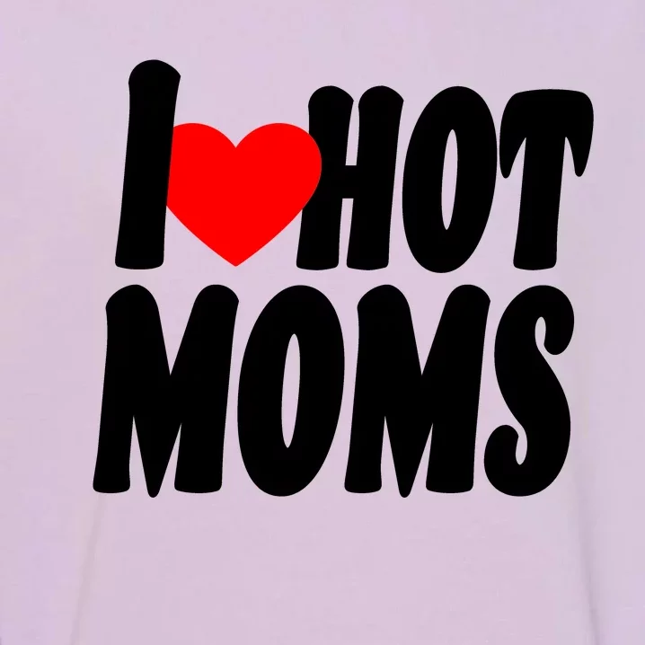 I Love Hot Moms Heart Hot Mothers Garment-Dyed Sweatshirt