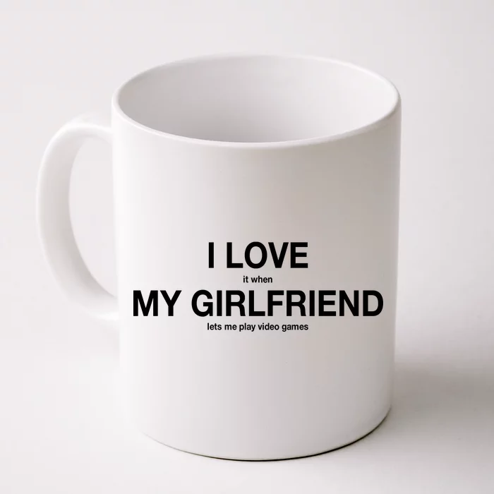 I Love it When My Girlfriend Lets Me Play Video Games - Mug