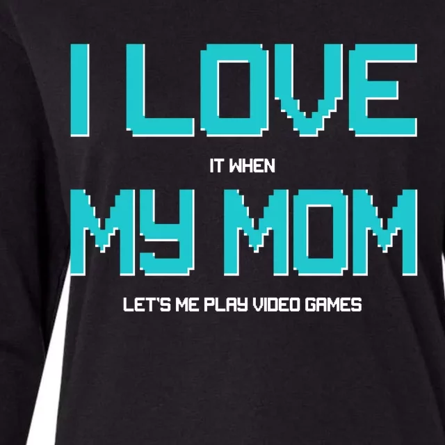 I Love It When My Mom Let Me Play Video Games Womens Cotton Relaxed Long Sleeve T-Shirt