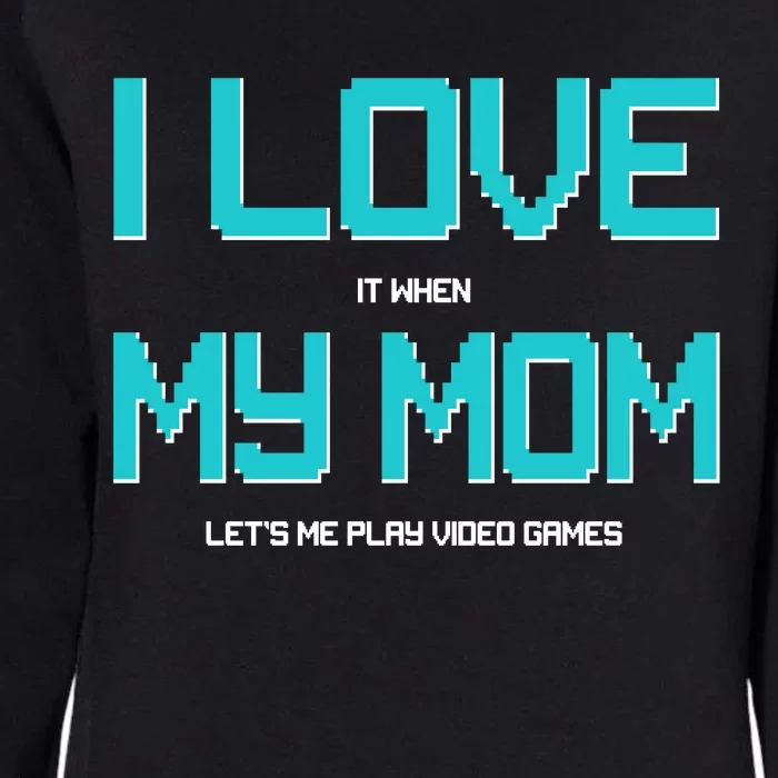 I Love It When My Mom Let Me Play Video Games Womens California Wash Sweatshirt