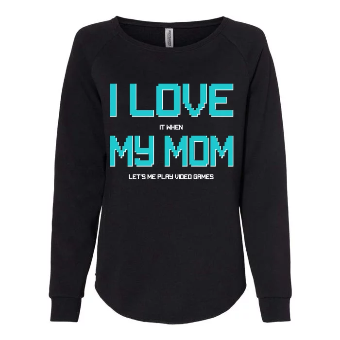 I Love It When My Mom Let Me Play Video Games Womens California Wash Sweatshirt