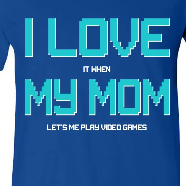 I Love It When My Mom Let Me Play Video Games V-Neck T-Shirt