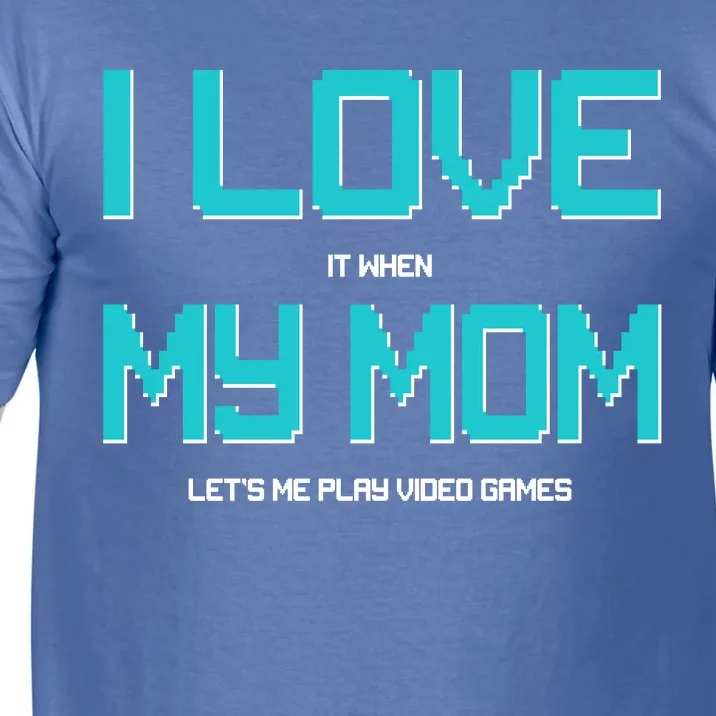 I Love It When My Mom Let Me Play Video Games Comfort Colors T-Shirt