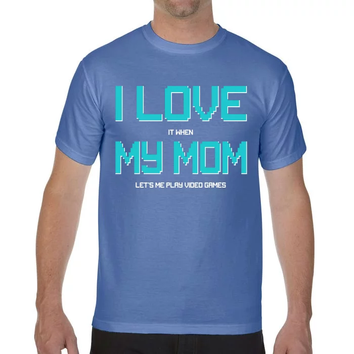 I Love It When My Mom Let Me Play Video Games Comfort Colors T-Shirt