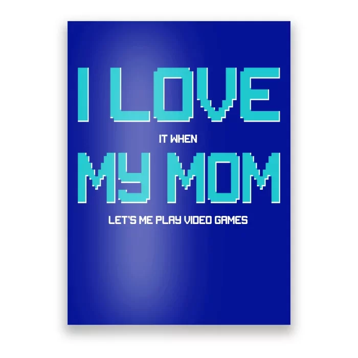 I Love It When My Mom Let Me Play Video Games Poster