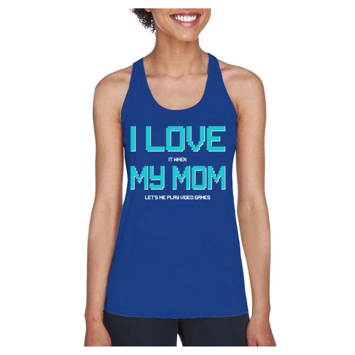 I Love It When My Mom Let Me Play Video Games Women's Racerback Tank