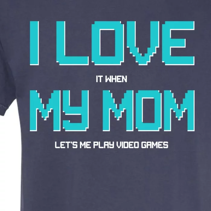 I Love It When My Mom Let Me Play Video Games Garment-Dyed Heavyweight T-Shirt