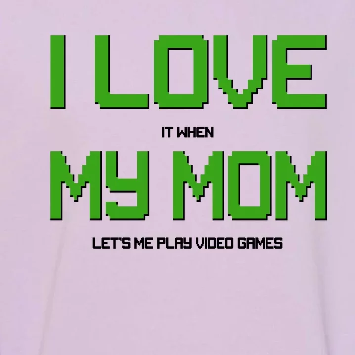 I Love It When My Mom Let Me Play Video Games Garment-Dyed Sweatshirt