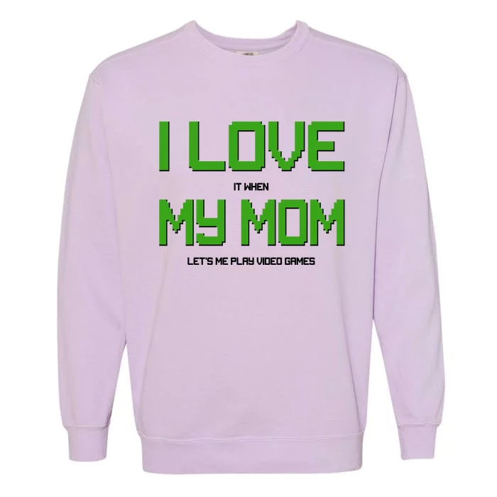 I Love It When My Mom Let Me Play Video Games Garment-Dyed Sweatshirt