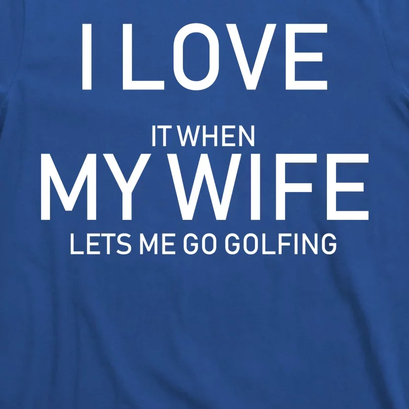 I Love It When My Wife Lets Me Go Fishing T-Shirt