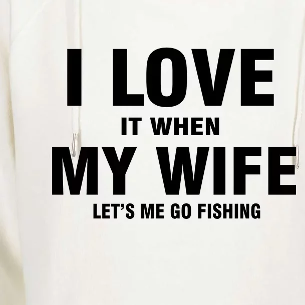 I Love It When My Wife Lets Me Go Fishing Funny Womens Funnel Neck Pullover Hood