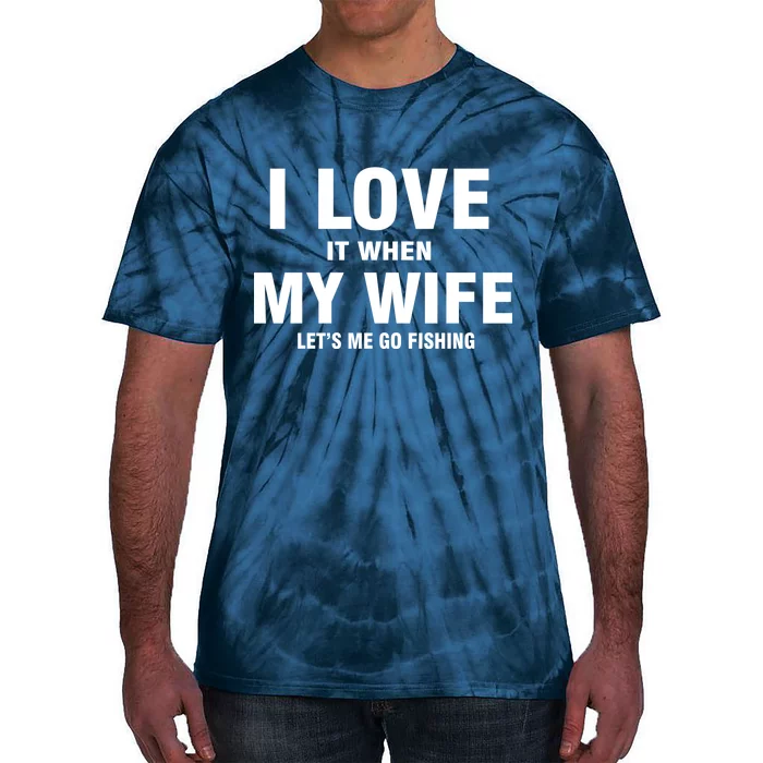 I Love It When My Wife Lets Me Go Fishing Funny Tie-Dye T-Shirt