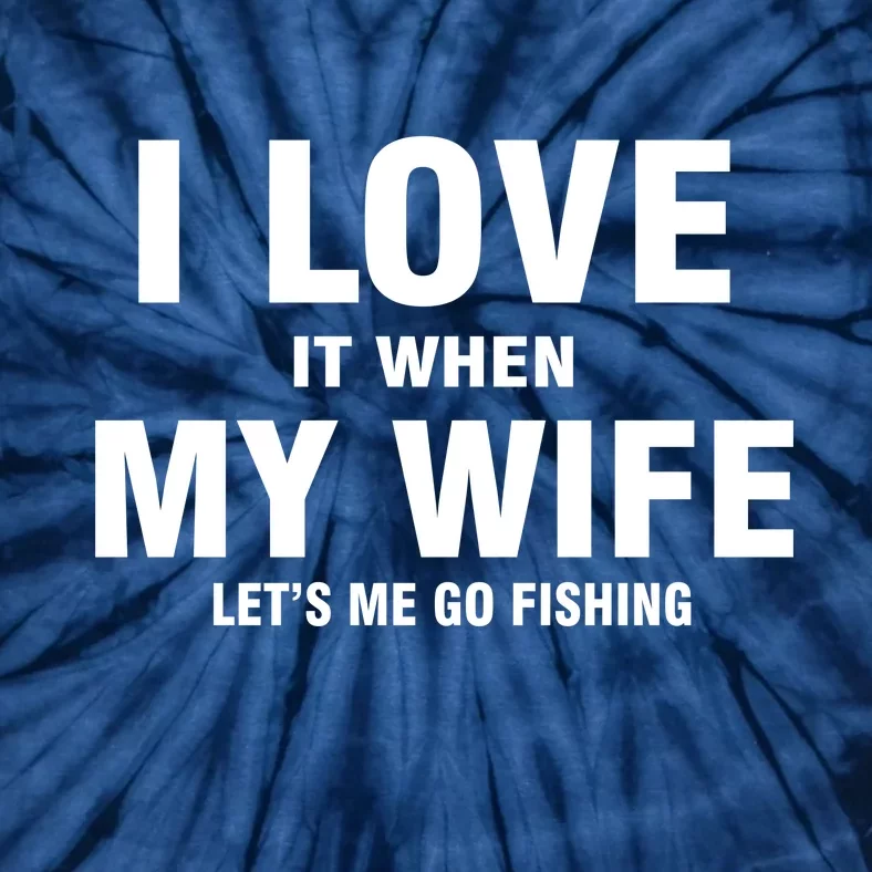 I Love It When My Wife Lets Me Go Fishing Funny Tie-Dye T-Shirt