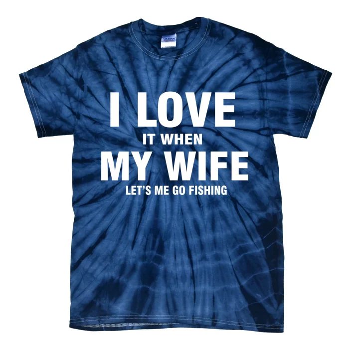 I Love It When My Wife Lets Me Go Fishing Funny Tie-Dye T-Shirt