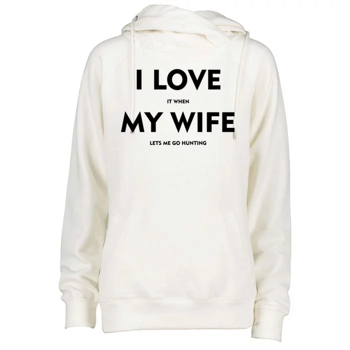 I Love It When My Wife Let's Me Go Hunting Womens Funnel Neck Pullover Hood