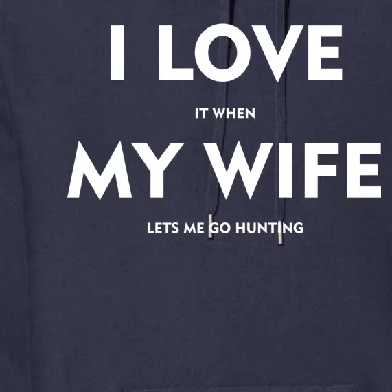 I Love It When My Wife Let's Me Go Hunting Premium Hoodie