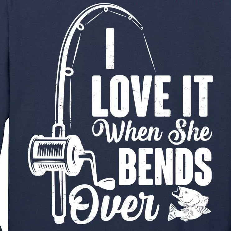 I Love It When She Bends Over Fishing Joke Tall Long Sleeve T-Shirt