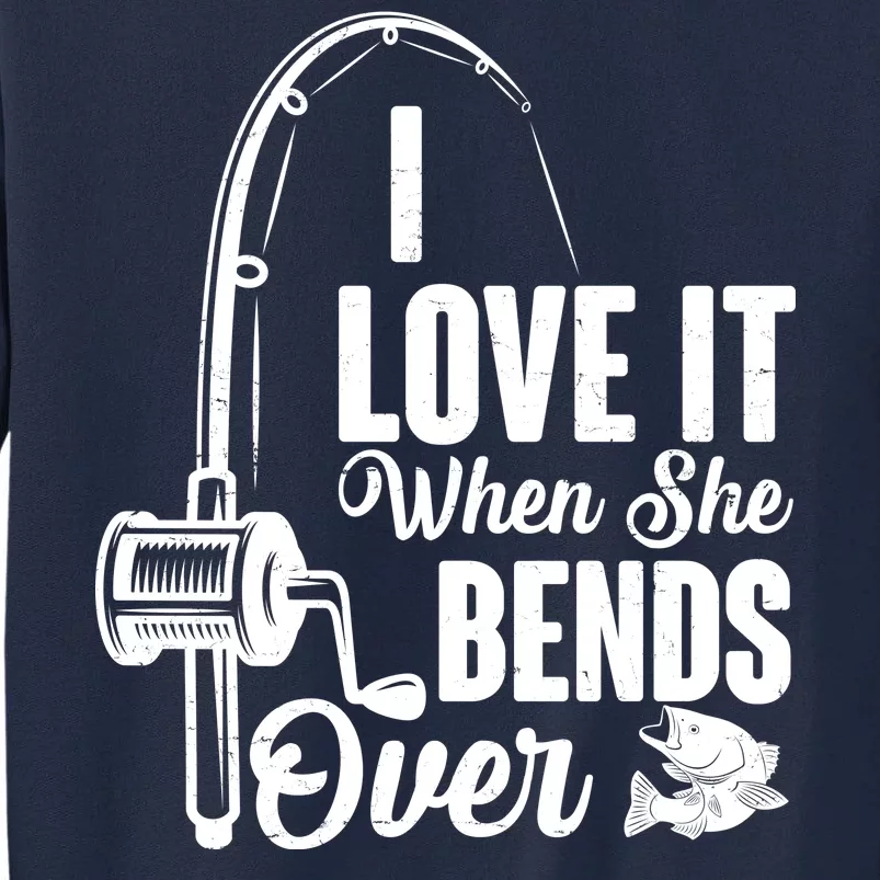 I Love It When She Bends Over Fishing Joke Tall Sweatshirt