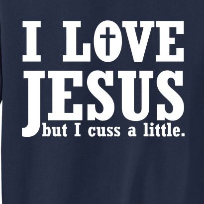 I Love Jesus But I Cuss A Little Tall Sweatshirt