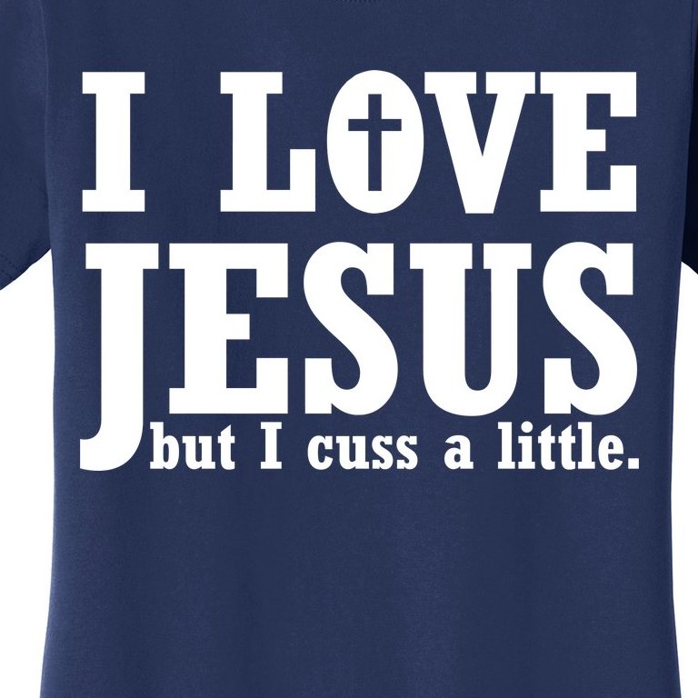 I Love Jesus But I Cuss A Little Women's T-Shirt