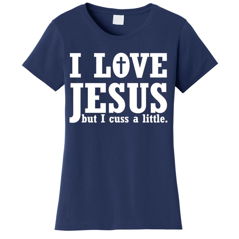 I Love Jesus But I Cuss A Little Women's T-Shirt