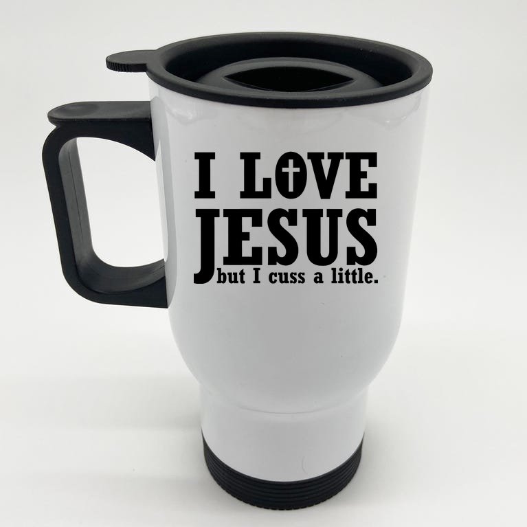 I Love Jesus But I Cuss A Little Stainless Steel Travel Mug