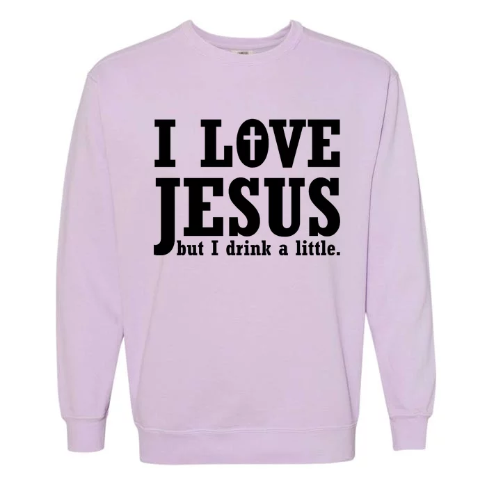 I Love Jesus But I Drink A Little Garment-Dyed Sweatshirt