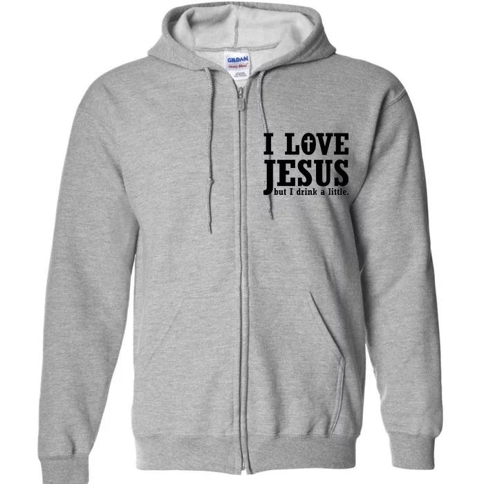 I Love Jesus But I Drink A Little Full Zip Hoodie