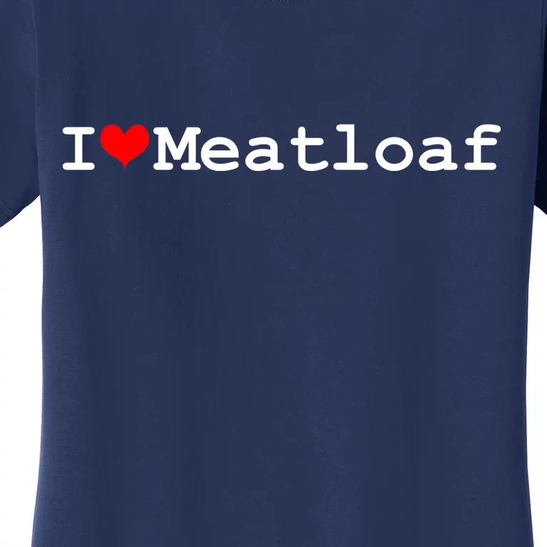 I Love Meatloaf Women's T-Shirt