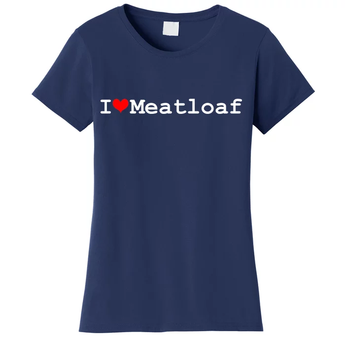 I Love Meatloaf Women's T-Shirt