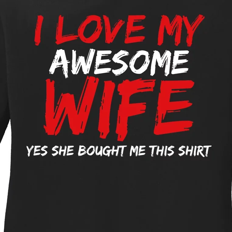 I Love My Awesome Wife Yes She Bought Me This Ladies Long Sleeve Shirt