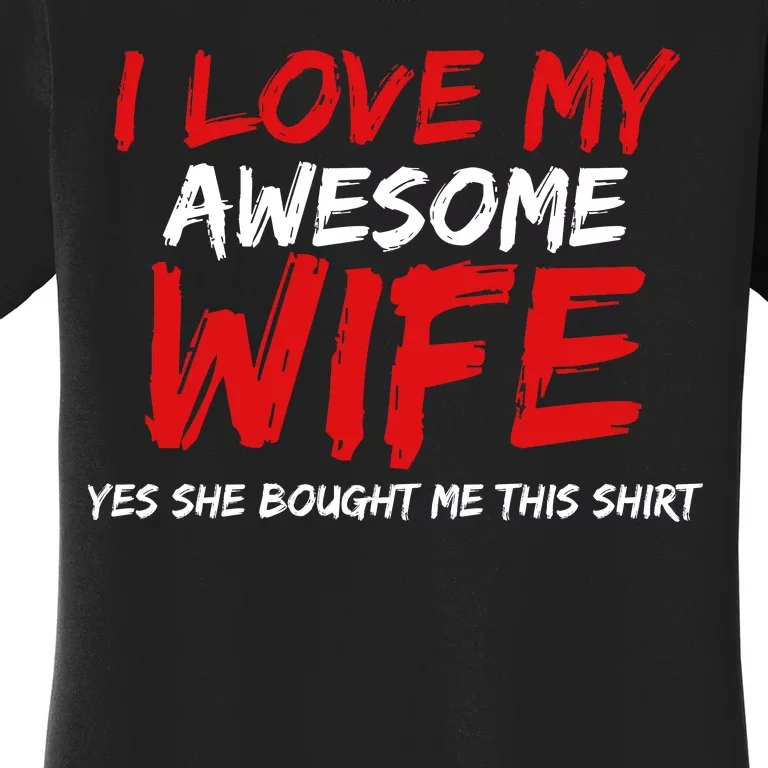 I Love My Awesome Wife Yes She Bought Me This Women's T-Shirt