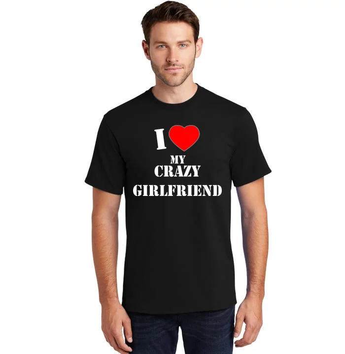 I Love My Crazy Girlfriend Tall T-Shirt