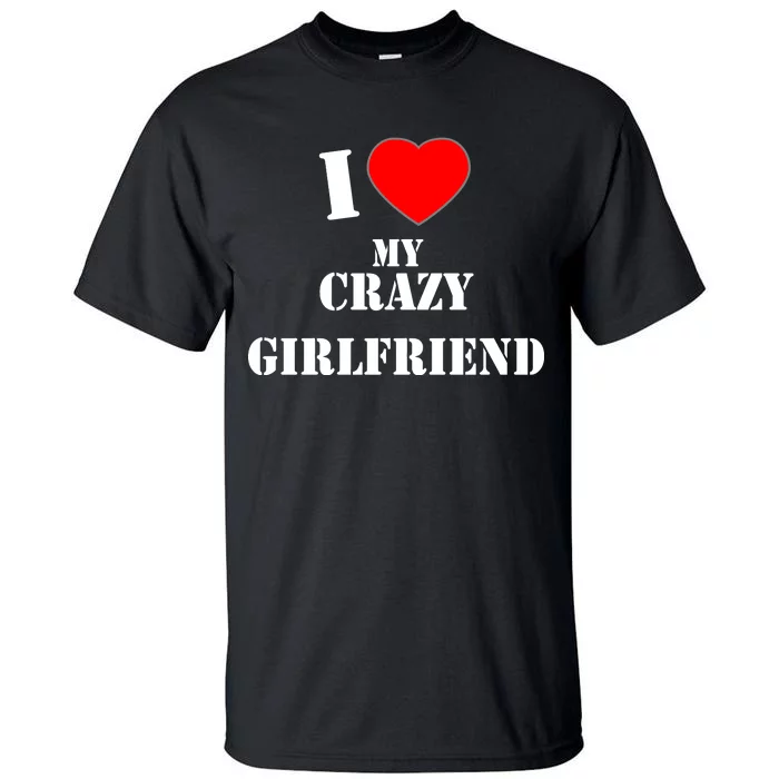 I Love My Crazy Girlfriend Tall T-Shirt