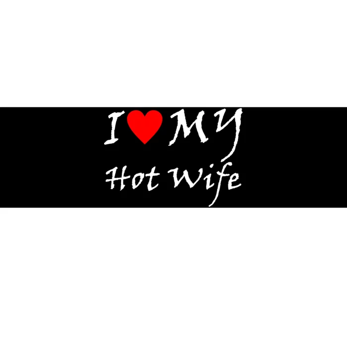 I Love My Hot Wife Bumper Sticker