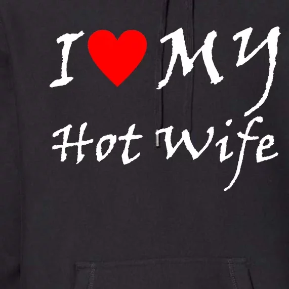 I Love My Hot Wife Premium Hoodie