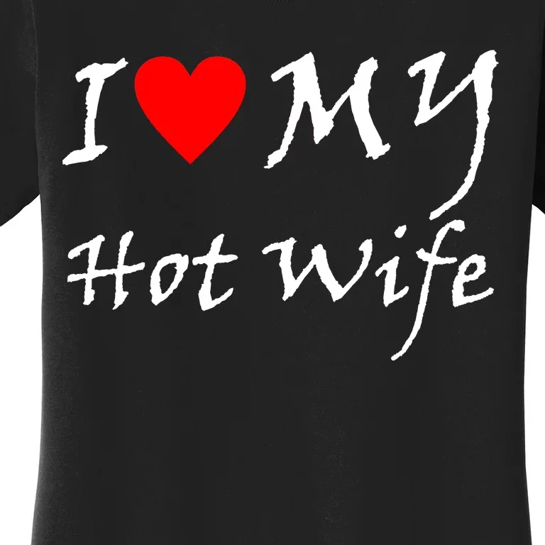 I Love My Hot Wife Women's T-Shirt