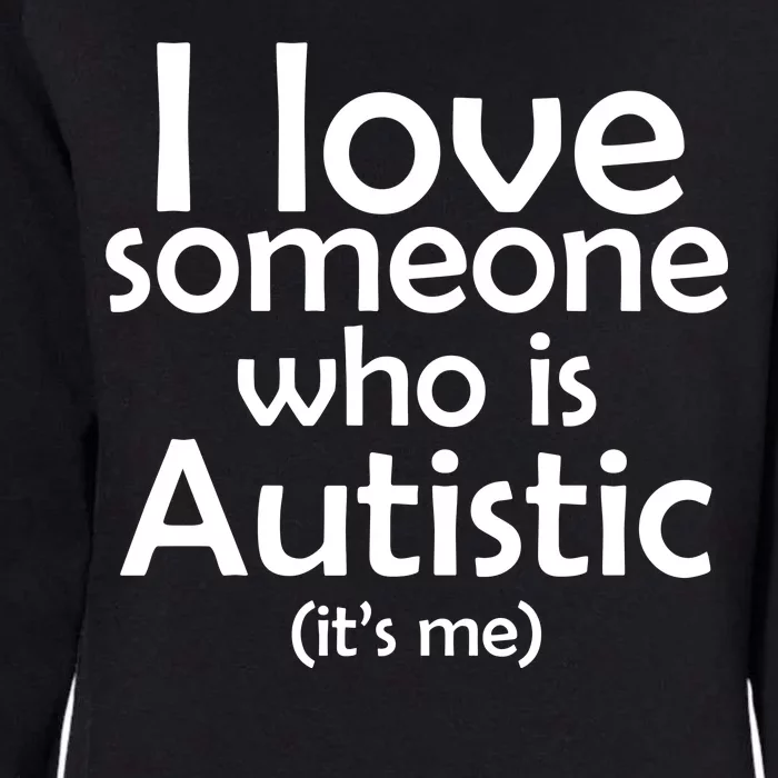 I Love Someone Who Autistic (It's me) Womens California Wash Sweatshirt