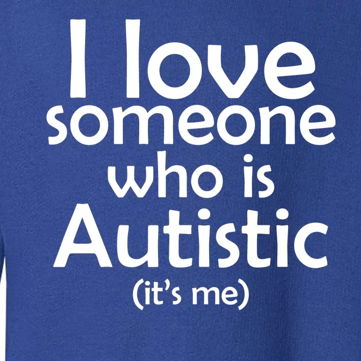 I Love Someone Who Autistic (It's me) Toddler Sweatshirt