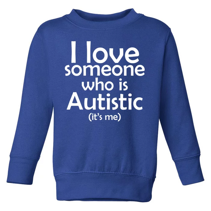 I Love Someone Who Autistic (It's me) Toddler Sweatshirt