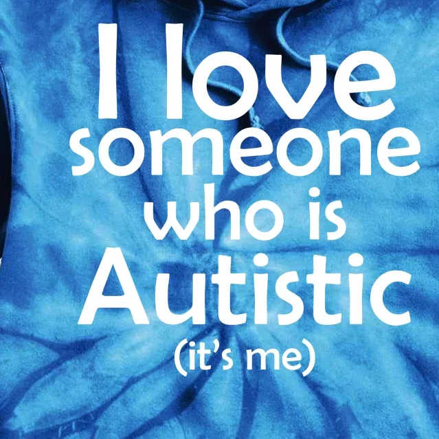 I Love Someone Who Autistic (It's me) Tie Dye Hoodie