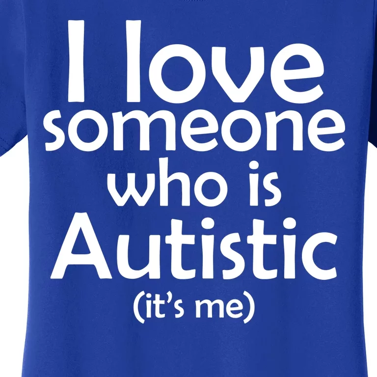 I Love Someone Who Autistic (It's me) Women's T-Shirt